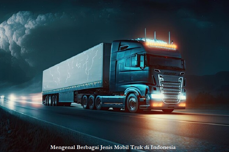 Mengenal Berbagai Jenis Mobil Truk di Indonesia